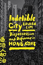 The Best China Books of 2022 - Indelible City: Dispossession and Defiance in Hong Kong by Louisa Lim The Best China Books of 2022 - Indelible City: Dispossession and Defiance in Hong Kong by Louisa Lim