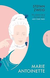 The Best Biographies of 18th-Century Figures - Marie Antoinette by Stefan Zweig The Best Biographies of 18th-Century Figures - Marie Antoinette by Stefan Zweig