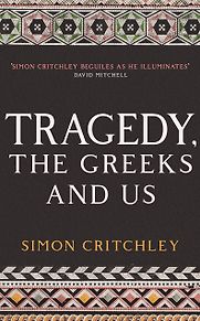 Tragedy, the Greeks and Us by Simon Critchley Tragedy, the Greeks and Us by Simon Critchley