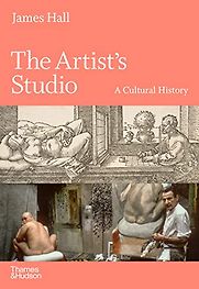 The Artist's Studio: A Cultural History by James Hall The Artist's Studio: A Cultural History by James Hall