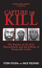 Capture or Kill: The Pursuit of the 9/11 Masterminds and the Killing of Osama bin Laden by Yosri Fouda and Nick Fielding