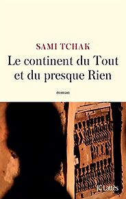 Novels from Francophone Africa - Le continent du Tout et du presque Rien by Sami Tchak Novels from Francophone Africa - Le continent du Tout et du presque Rien by Sami Tchak