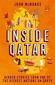 Inside Qatar: Hidden Stories from One of the Richest Nations on Earth by John McManus Inside Qatar: Hidden Stories from One of the Richest Nations on Earth by John McManus