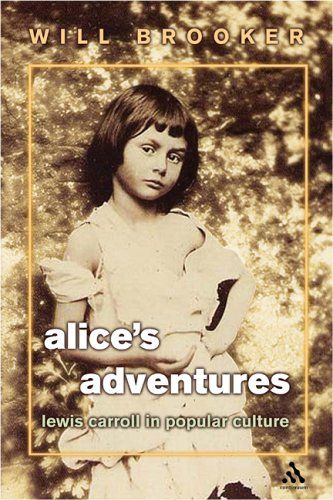 Alice’s Adventures: Lewis Carroll in Popular Culture by Will Brooker