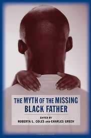 The Myth of the Missing Black Father by Roberta Coles The Myth of the Missing Black Father by Roberta Coles