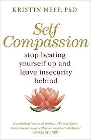 Self Compassion: The Proven Power of Being Kind to Yourself by Kristin Neff Self Compassion: The Proven Power of Being Kind to Yourself by Kristin Neff