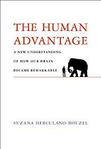 The Human Advantage: A New Understanding of How Our Brain Became Remarkable by Suzana Herculano-Houzel The Human Advantage: A New Understanding of How Our Brain Became Remarkable by Suzana Herculano-Houzel
