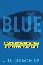 Blue: The LAPD and the Battle to Redeem American Policing by Joe Domanick Blue: The LAPD and the Battle to Redeem American Policing by Joe Domanick