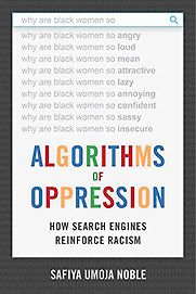 Algorithms of Oppression: How Search Engines Reinforce Racism by Safiya Umoja Noble Algorithms of Oppression: How Search Engines Reinforce Racism by Safiya Umoja Noble