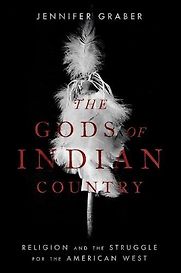 The Gods of Indian Country: Religion and the Struggle for the American West by Jennifer Graber The Gods of Indian Country: Religion and the Struggle for the American West by Jennifer Graber
