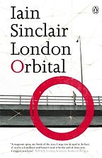 London Orbital by Iain Sinclair London Orbital by Iain Sinclair