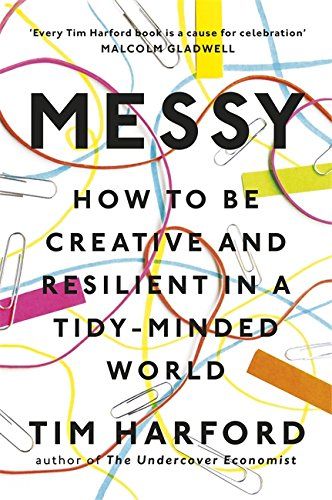 Messy: How to Be Creative and Resilient in a Tidy-Minded World by Tim Harford