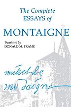 The Complete Essays of Montaigne Michel de Montaigne (trans. by Donald M. Frame)
