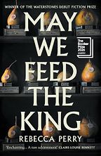 May We Feed the King: A Novel by Rebecca Perry May We Feed the King: A Novel by Rebecca Perry