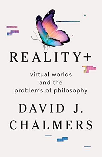 Reality+: Virtual Worlds and the Problems of Philosophy by David Chalmers