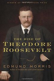 The Rise of Theodore Roosevelt by Edmund Morris The Rise of Theodore Roosevelt by Edmund Morris