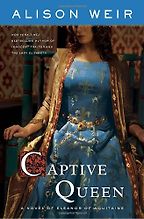 Captive Queen by Alison Weir Captive Queen by Alison Weir