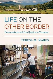 The best books on Food Studies - Life on the Other Border: Farmworkers and Food Justice in Vermont by Teresa M. Mares The best books on Food Studies - Life on the Other Border: Farmworkers and Food Justice in Vermont by Teresa M. Mares