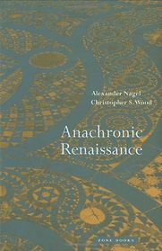 Anachronic Renaissance by Alexander Nagel & Christopher Wood Anachronic Renaissance by Alexander Nagel & Christopher Wood