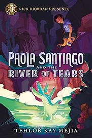 Paola Santiago and the River of Tears by Tehlor Kay Mejia Paola Santiago and the River of Tears by Tehlor Kay Mejia
