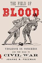 The best books on Congress - The Field of Blood: Violence in Congress and the Road to Civil War by Joanne B Freeman The best books on Congress - The Field of Blood: Violence in Congress and the Road to Civil War by Joanne B Freeman