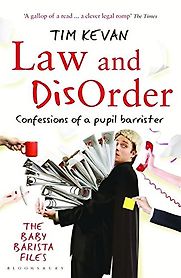 Law and Disorder: Confessions of a Pupil Barrister by Tim Kevan Law and Disorder: Confessions of a Pupil Barrister by Tim Kevan