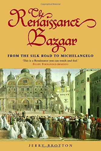 The Renaissance Bazaar: From the Silk Road to Michelangelo by Jerry Brotton