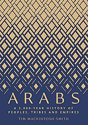 Arabs: A 3,000 Year History of Peoples, Tribes and Empires by Tim Mackintosh-Smith Arabs: A 3,000 Year History of Peoples, Tribes and Empires by Tim Mackintosh-Smith
