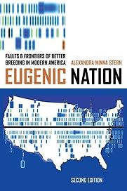 Eugenic Nation: Faults and Frontiers of Better Breeding in Modern America by Alexandra Minna Stern Eugenic Nation: Faults and Frontiers of Better Breeding in Modern America by Alexandra Minna Stern