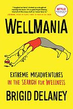 The best books on Wellness - Wellmania: Extreme Misadventures in the Search for Wellness by Brigid Delaney