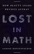 Lost in Math: How Beauty Leads Physics Astray by Sabine Hossenfelder Lost in Math: How Beauty Leads Physics Astray by Sabine Hossenfelder