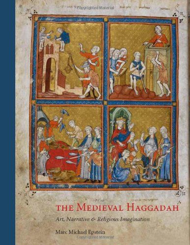 The Medieval Haggadah: Art, Narrative, and Religious Imagination by Marc Michael Epstein