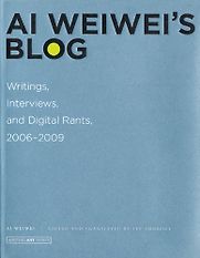 Ai Weiwei's Blog: Writings, Interviews, and Digital Rants, 2006-2009 by Ai Weiwei Ai Weiwei's Blog: Writings, Interviews, and Digital Rants, 2006-2009 by Ai Weiwei