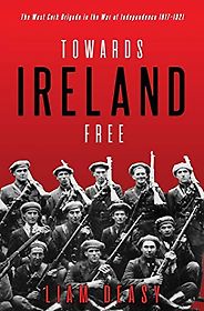 Five Books That Capture the Irish Struggle for Freedom - Towards Ireland Free by Liam Deasy Five Books That Capture the Irish Struggle for Freedom - Towards Ireland Free by Liam Deasy