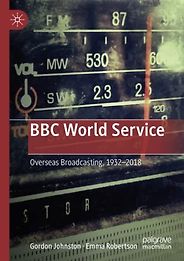 The best books on The BBC - BBC World Service: Overseas Broadcasting, 1932-2018 by Emma Robertson & Gordon Johnston