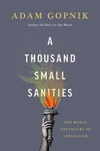 The Best Essays: the 2021 PEN/Diamonstein-Spielvogel Award - A Thousand Small Sanities: The Moral Adventure of Liberalism by Adam Gopnik