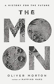 The Moon: A History for the Future by Oliver Morton The Moon: A History for the Future by Oliver Morton