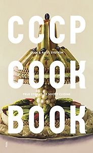 The Best Eastern European Cookbooks - CCCP Cookbook: True Stories of Soviet Cuisine by Olga and Pavel Syutkin The Best Eastern European Cookbooks - CCCP Cookbook: True Stories of Soviet Cuisine by Olga and Pavel Syutkin