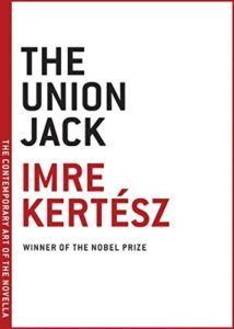 The Best Political Novels - The Union Jack by Imre Kertész & Tim Wilkinson (translator)