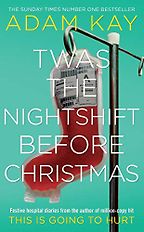 'Twas The Nightshift Before Christmas by Adam Kay 'Twas The Nightshift Before Christmas by Adam Kay