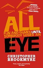All Fun and Games Until Somebody Loses an Eye by Christopher Brookmyre All Fun and Games Until Somebody Loses an Eye by Christopher Brookmyre