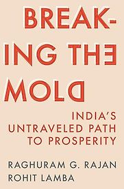 Breaking the Mold: India’s Untraveled Path to Prosperity by Raghuram G Rajan & Rohit Lamba Breaking the Mold: India’s Untraveled Path to Prosperity by Raghuram G Rajan & Rohit Lamba