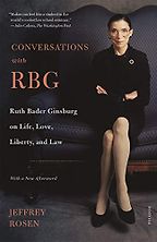 The best books on Ruth Bader Ginsburg - Conversations with RBG: Ruth Bader Ginsburg on Life, Love, Liberty, and Law by Jeffrey Rosen The best books on Ruth Bader Ginsburg - Conversations with RBG: Ruth Bader Ginsburg on Life, Love, Liberty, and Law by Jeffrey Rosen