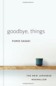 The best books on Minimalism - Goodbye, Things: The New Japanese Minimalism by Fumio Sasaki