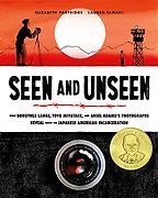 Seen and Unseen: What Dorothea Lange, Toyo Miyatake, and Ansel Adams’s Photographs Reveal about the Japanese American Incarceration by Elizabeth Partridge & Lauren Tamaki (illustrator) Seen and Unseen: What Dorothea Lange, Toyo Miyatake, and Ansel Adams’s Photographs Reveal about the Japanese American Incarceration by Elizabeth Partridge & Lauren Tamaki (illustrator)