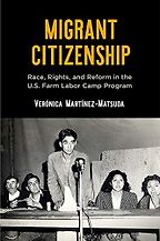 The best books on Migrant Workers - Migrant Citizenship: Race, Rights, and Reform in the U.S. Farm Labor Camp Program by Verónica Martínez-Matsuda The best books on Migrant Workers - Migrant Citizenship: Race, Rights, and Reform in the U.S. Farm Labor Camp Program by Verónica Martínez-Matsuda