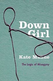 The Best Philosophy Books of 2018 - Down Girl: The Logic of Misogyny by Kate Manne