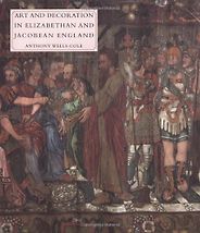 The best books on Art and Culture in Elizabethan England - Art and Decoration in Elizabethan and Jacobean England by Anthony Wells Cole The best books on Art and Culture in Elizabethan England - Art and Decoration in Elizabethan and Jacobean England by Anthony Wells Cole