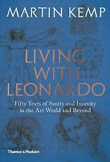 The best books on Leonardo da Vinci - Living with Leonardo: Fifty years of sanity and insanity in the art world and beyond by Martin Kemp