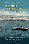 The Yellow Flag: Quarantine and the British Mediterranean World, 1780-1860 by Alex Chase-Levenson